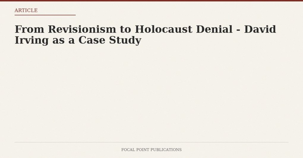 From Revisionism to Holocaust Denial – David Irving as a Case Study