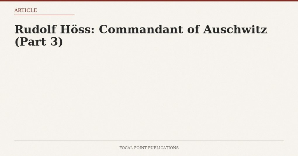 Rudolf Höss: Commandant of Auschwitz (Part 3)