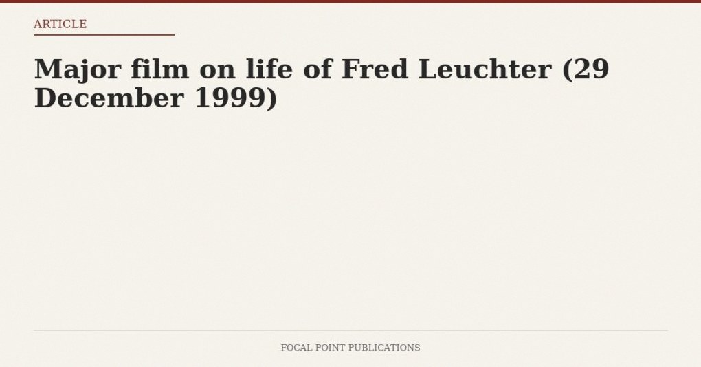Major film on life of Fred Leuchter (29 December 1999)