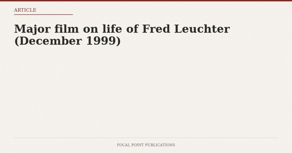 Major film on life of Fred Leuchter (December 1999)