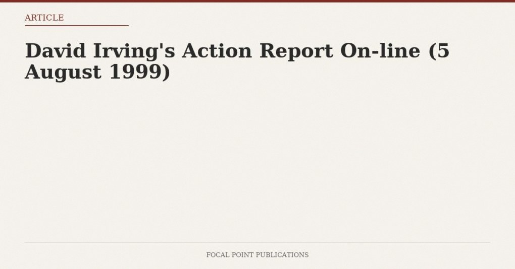 David Irving’s Action Report On-line (5 August 1999)