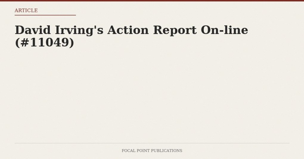 David Irving’s Action Report On-line (#11049)