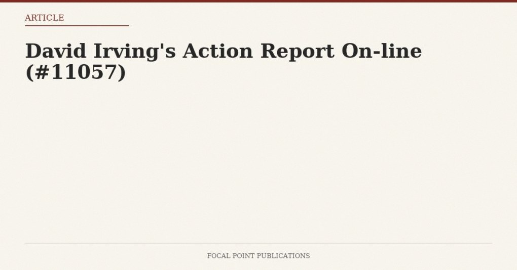 David Irving’s Action Report On-line (#11057)