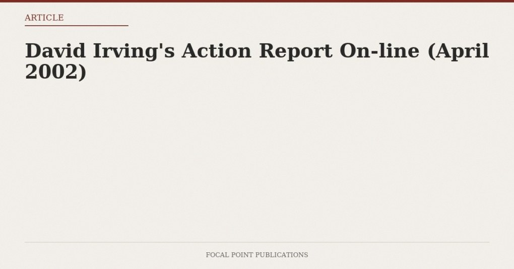 David Irving’s Action Report On-line (April 2002)