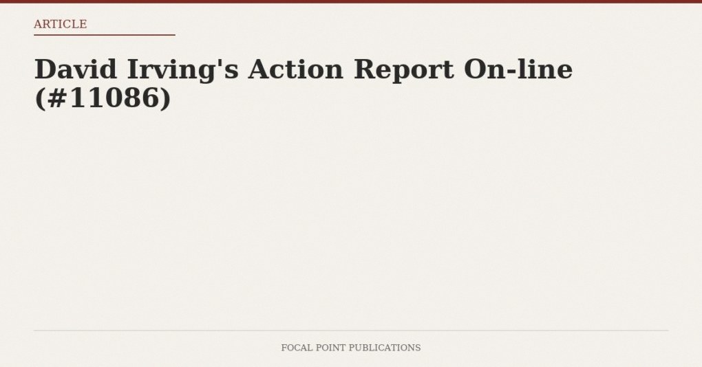 David Irving’s Action Report On-line (#11086)