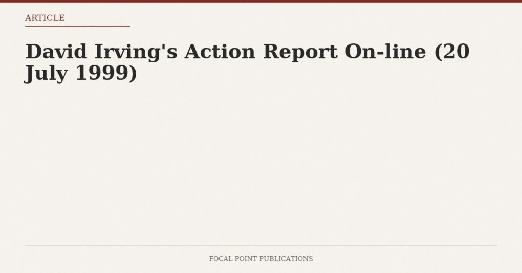 David Irving’s Action Report On-line (20 July 1999)