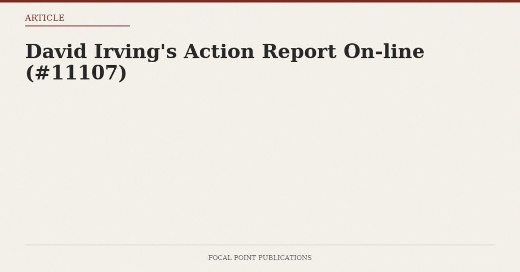 David Irving’s Action Report On-line (#11107)