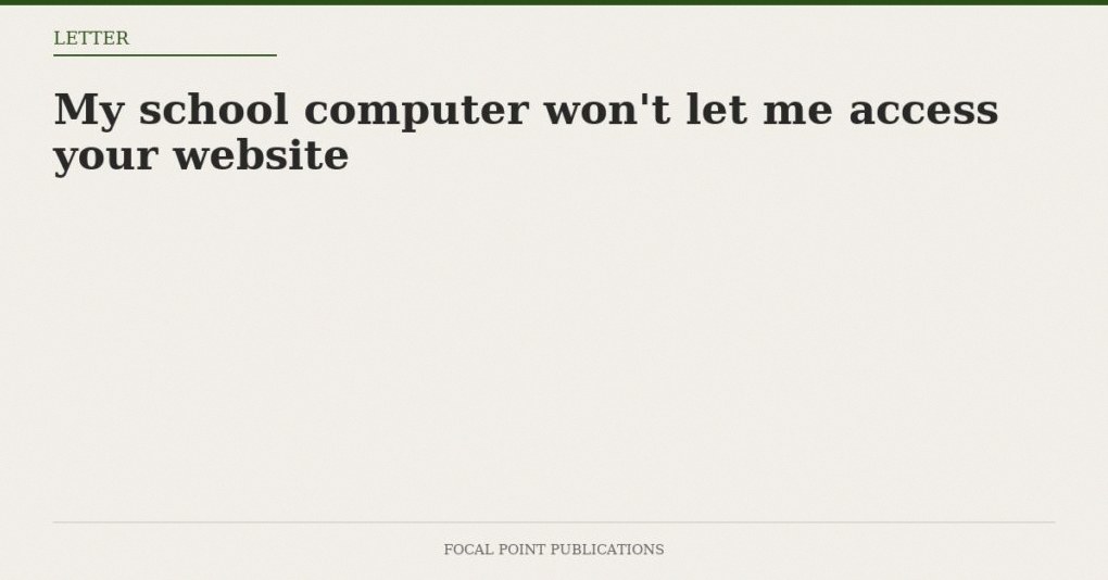 My school computer won’t let me access your website