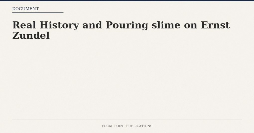 Real History and Pouring slime on Ernst Zundel