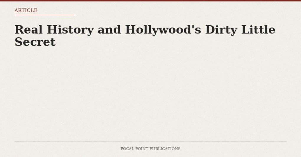 Real History and Hollywood’s Dirty Little Secret