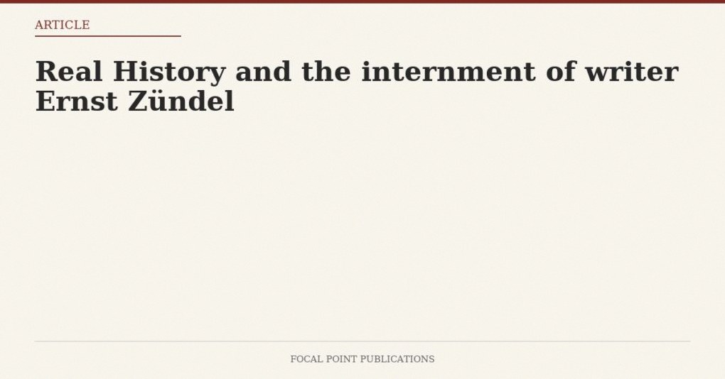 Real History and the internment of writer Ernst Zündel