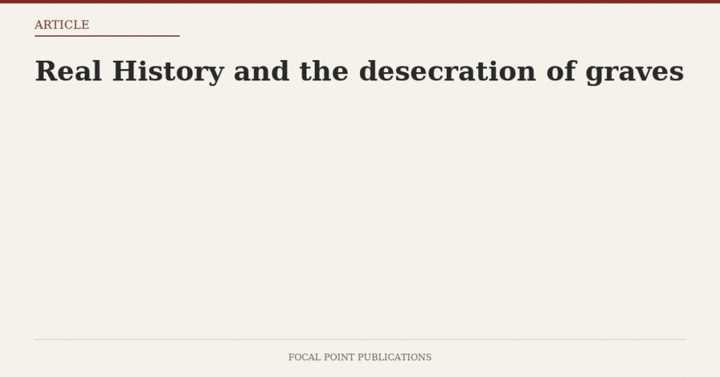 Real History and the desecration of graves