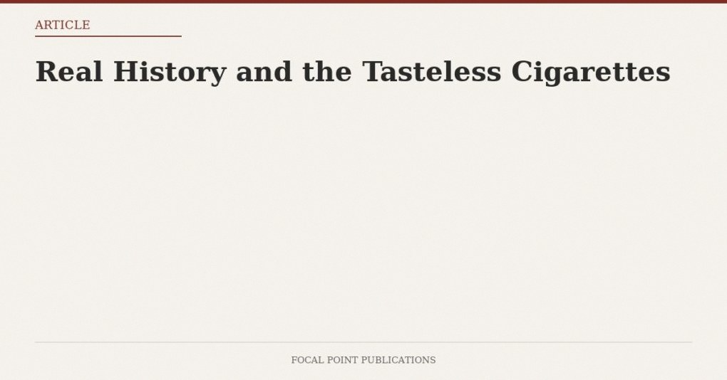 Real History and the Tasteless Cigarettes