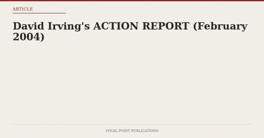 David Irving’s ACTION REPORT (February 2004)