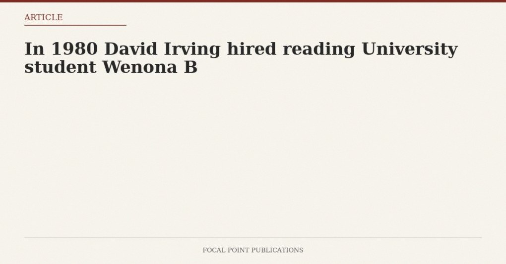 In 1980 David Irving hired reading University student Wenona B