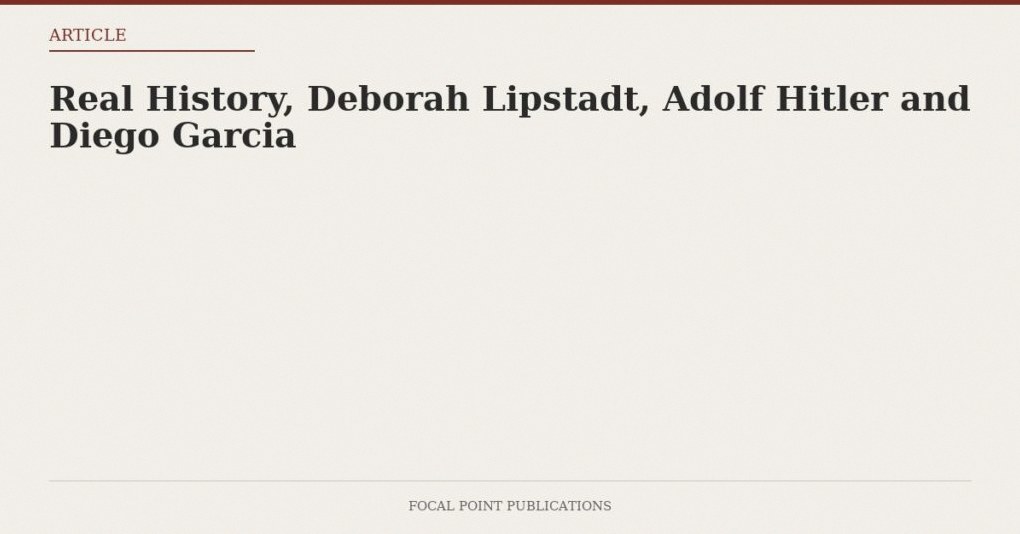 Real History, Deborah Lipstadt, Adolf Hitler and Diego Garcia