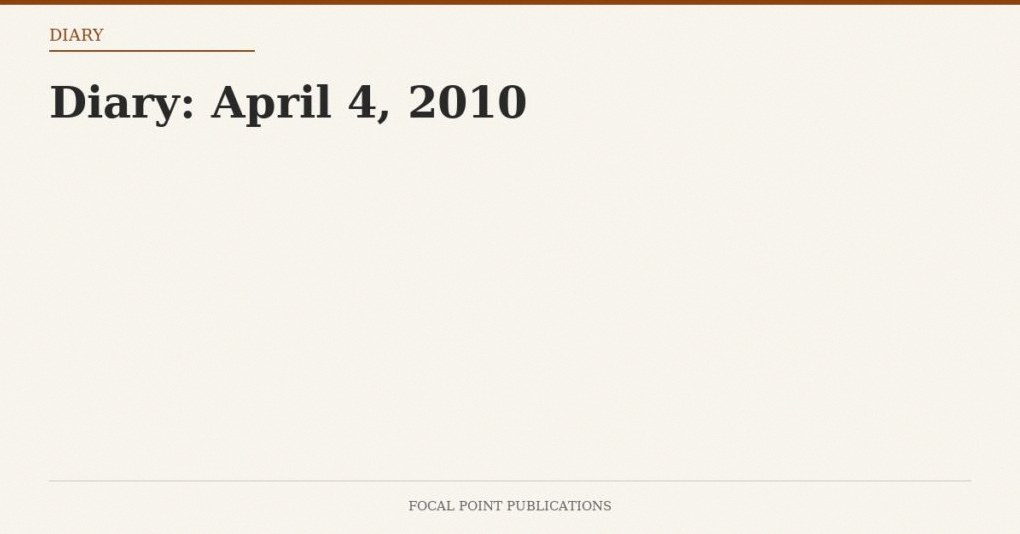 Diary: April 4, 2010