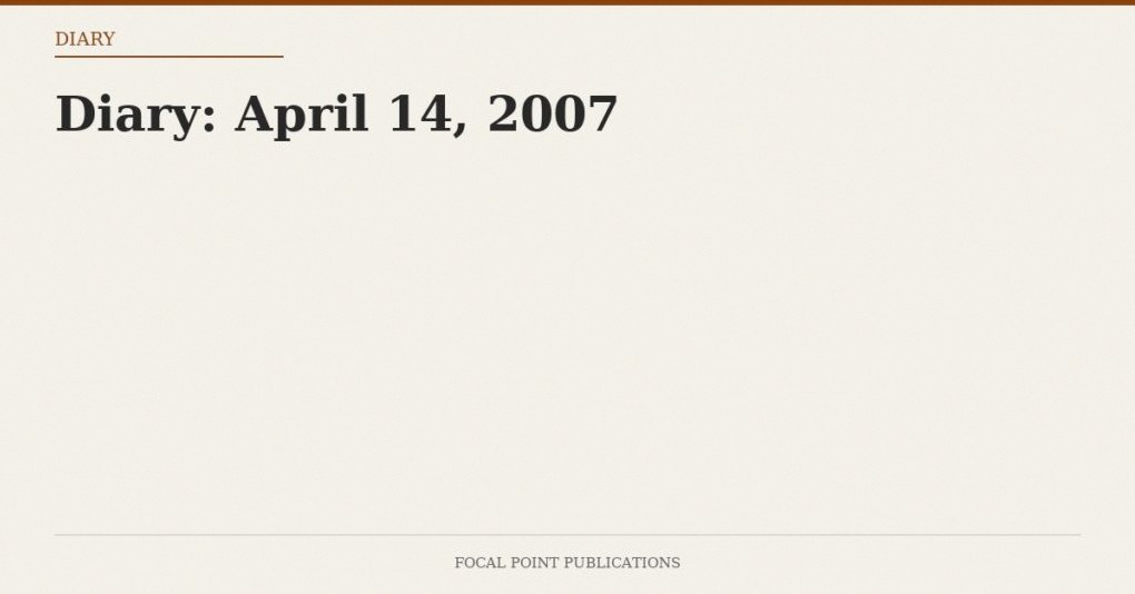 Diary: April 14, 2007