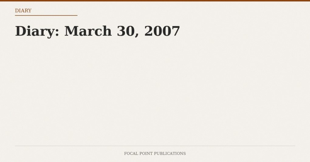 Diary: March 30, 2007