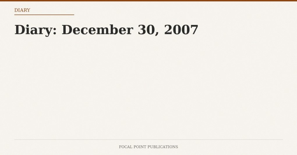 Diary: December 30, 2007