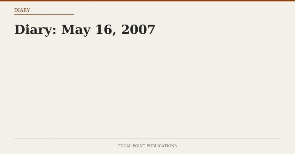 Diary: May 16, 2007