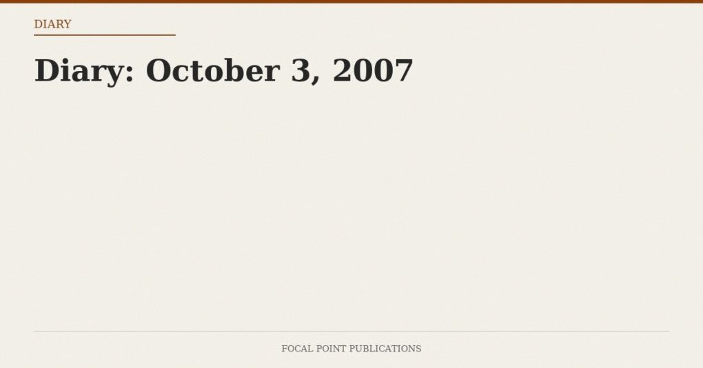 Diary: October 3, 2007
