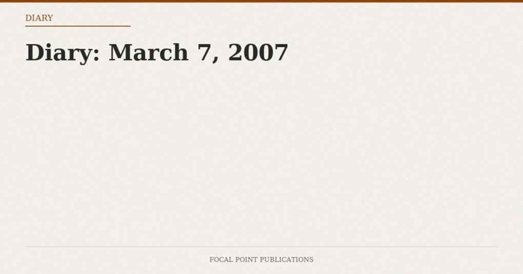 Diary: March 7, 2007
