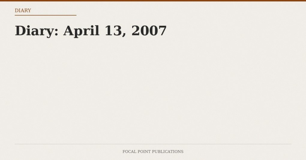 Diary: April 13, 2007