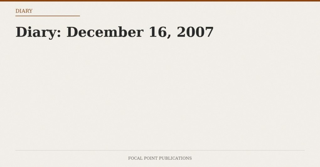 Diary: December 16, 2007