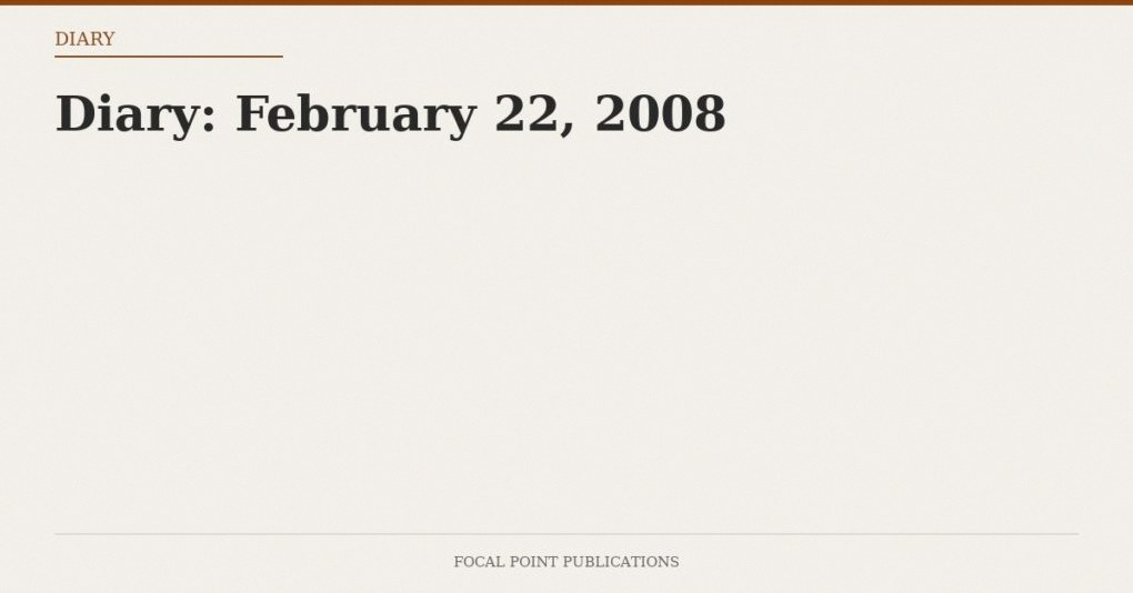 Diary: February 22, 2008