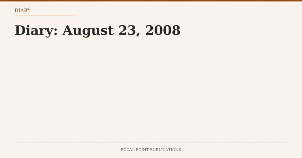 Diary: August 23, 2008