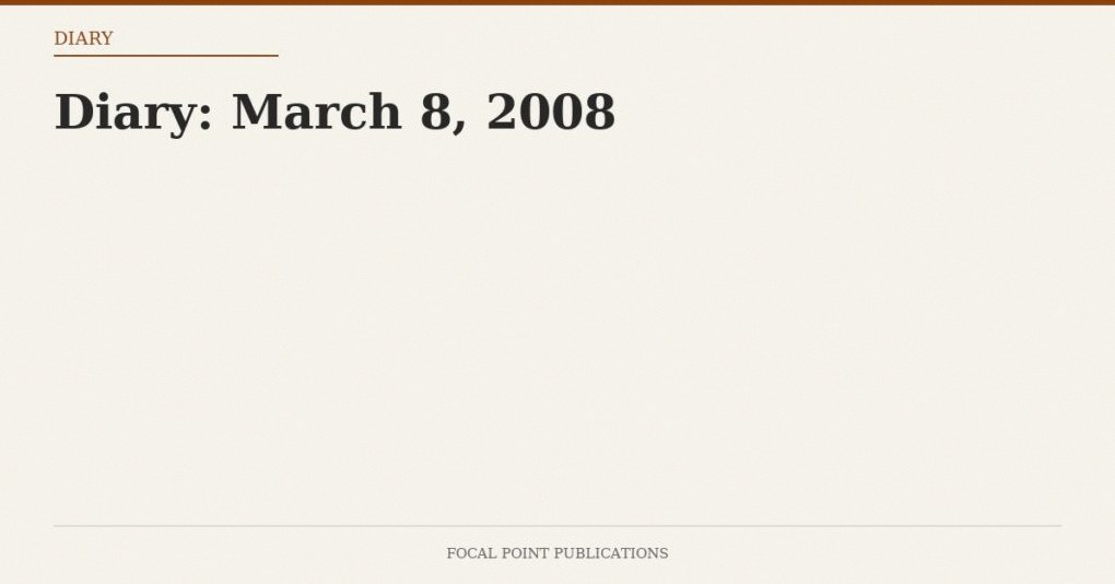 Diary: March 8, 2008
