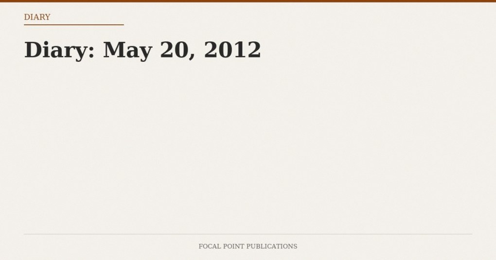 Diary: May 20, 2012
