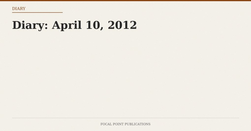 Diary: April 10, 2012
