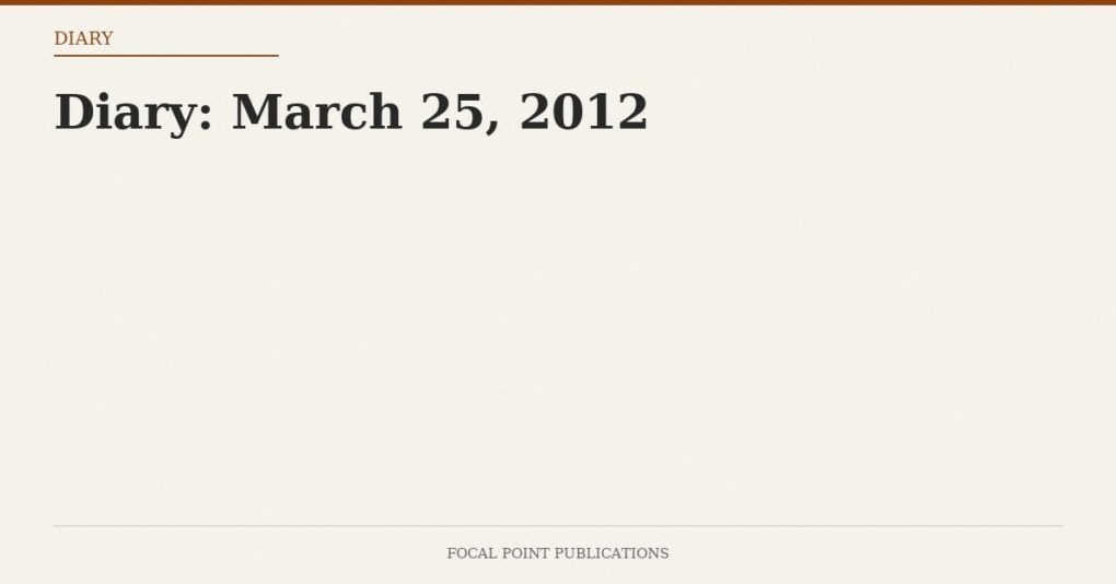 Diary: March 25, 2012