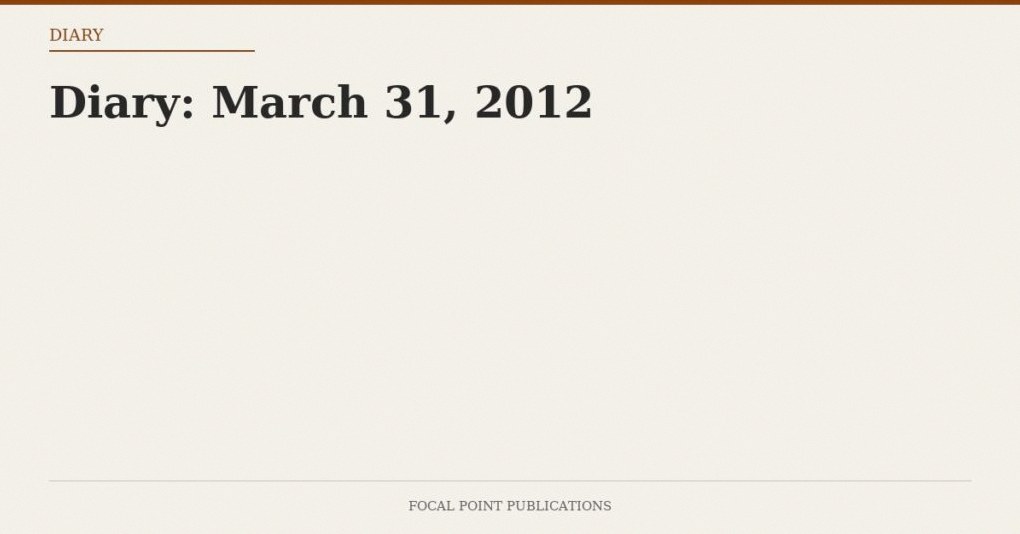 Diary: March 31, 2012