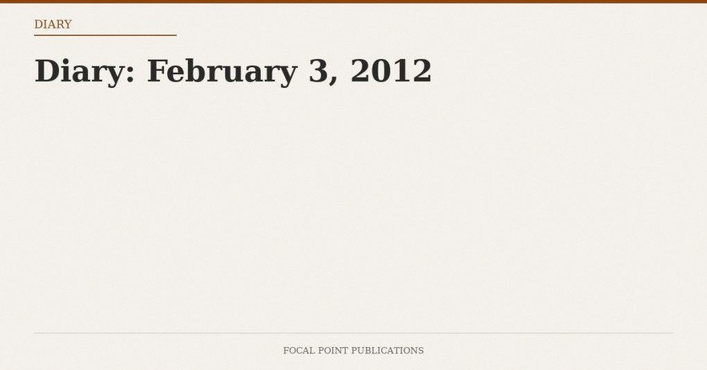 Diary: February 3, 2012