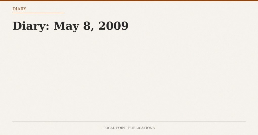 Diary: May 8, 2009