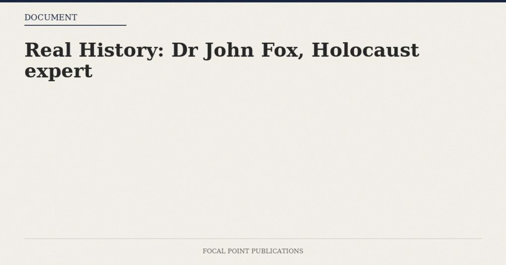 Real History: Dr John Fox, Holocaust expert