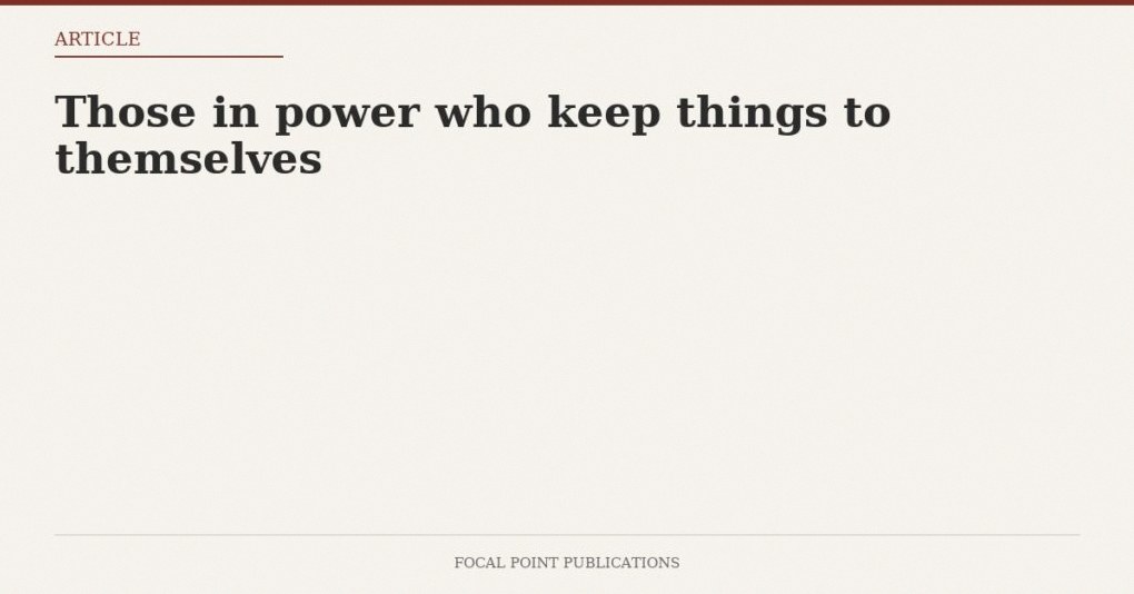 Those in power who keep things to themselves