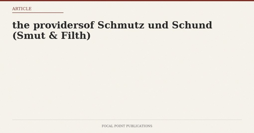the providersof Schmutz und Schund (Smut & Filth)