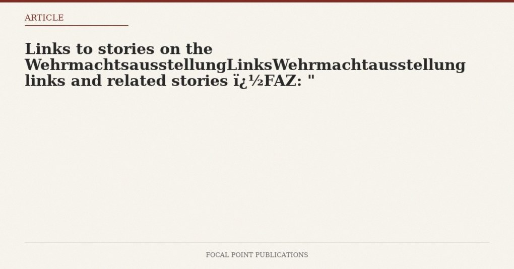 Links to stories on the WehrmachtsausstellungLinksWehrmachtausstellung links and related stories FAZ: “