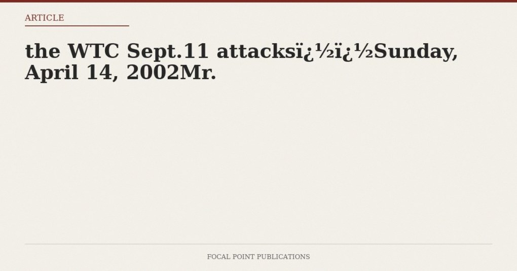 the WTC Sept.11 attacksSunday, April 14, 2002Mr.