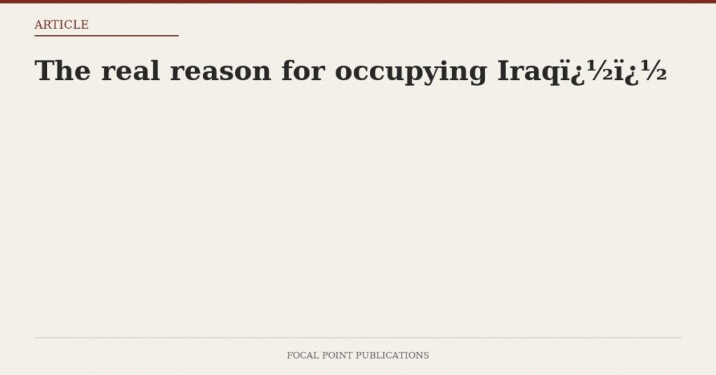 The real reason for occupying Iraq