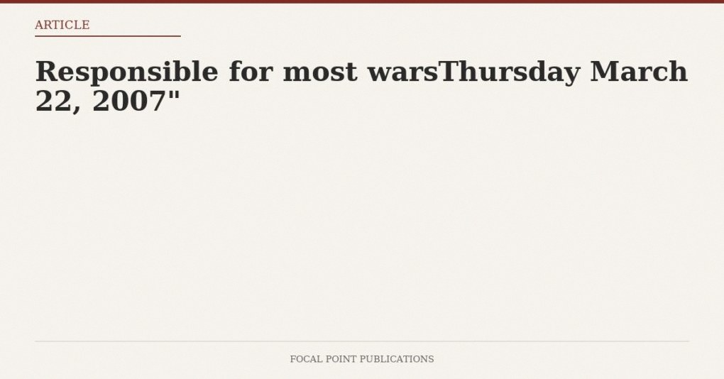 Responsible for most warsThursday March 22, 2007″
