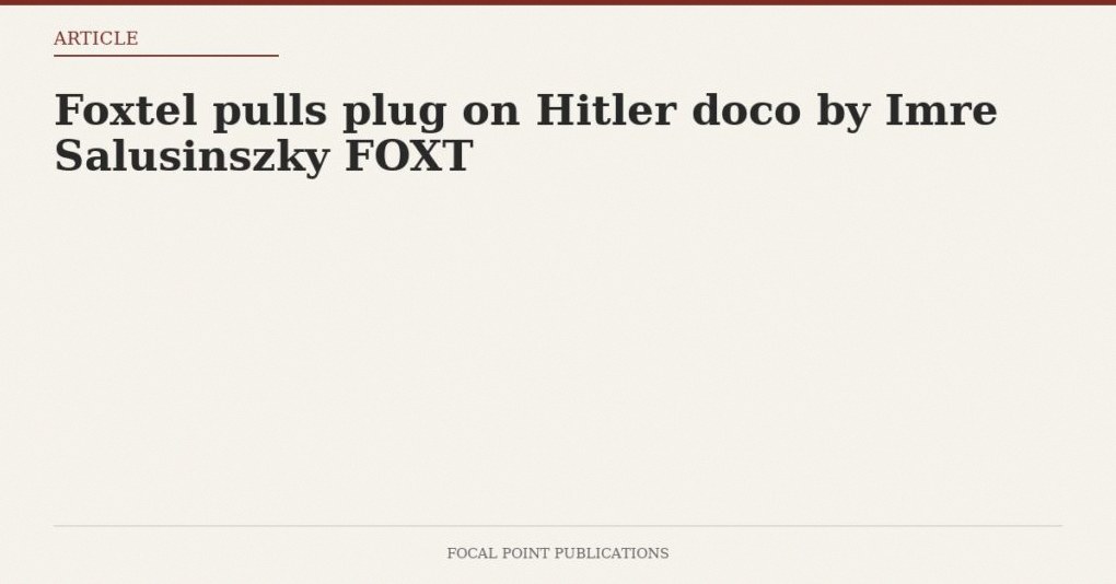 Foxtel pulls plug on Hitler doco by Imre Salusinszky FOXT