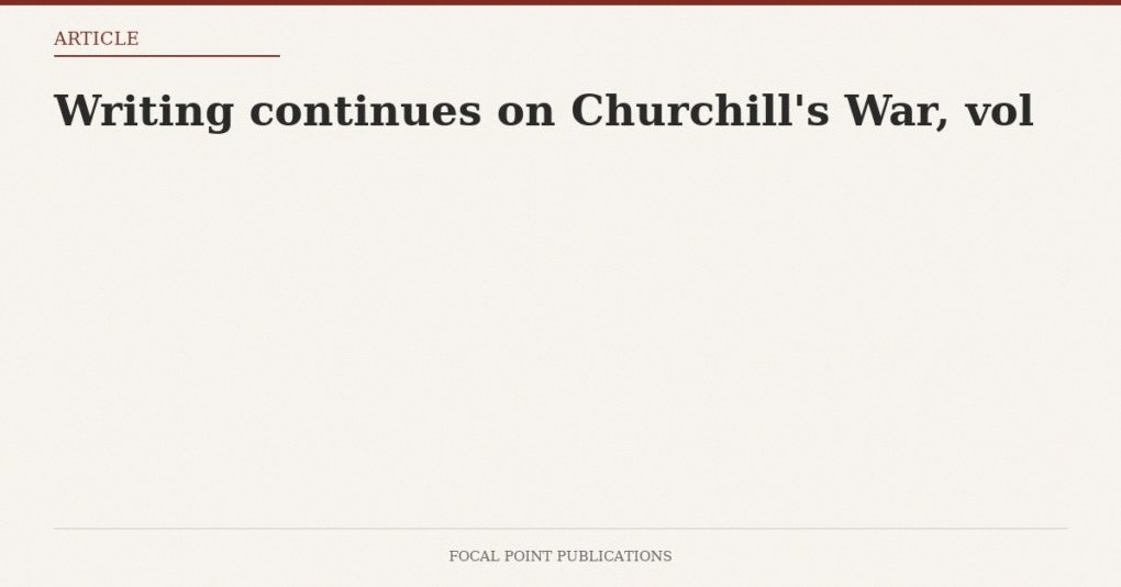 Writing continues on Churchill’s War, vol