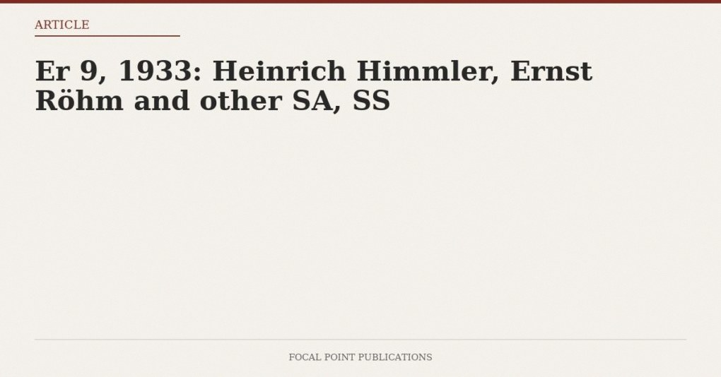 Er 9, 1933: Heinrich Himmler, Ernst Röhm and other SA, SS