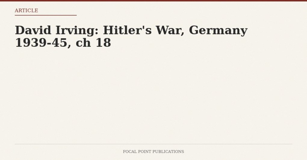 David Irving: Hitler’s War, Germany 1939-45, ch 18