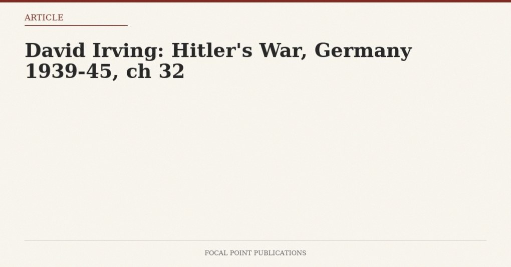 David Irving: Hitler’s War, Germany 1939-45, ch 32